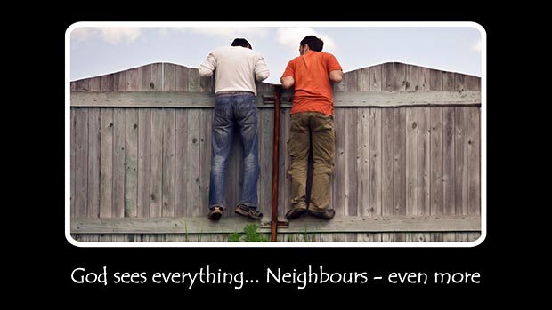 God sees everything... Neighbours - even more.