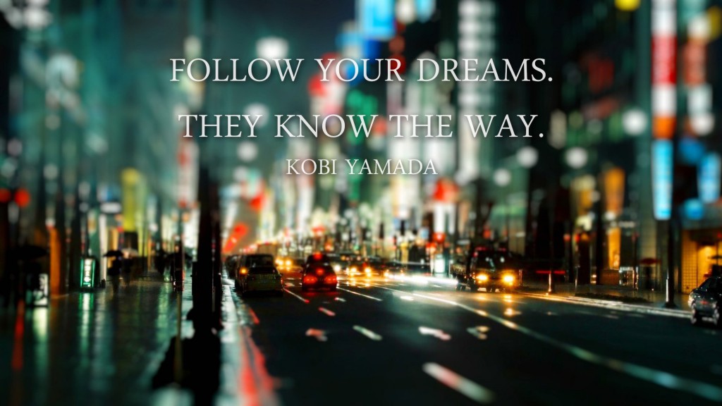Follow your dreams. They know the way. (Kobi Yamada)