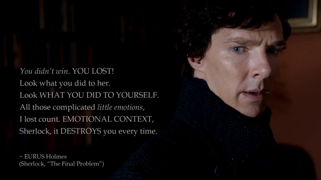 Emotional context, Sherlock, it destroys you every time. (Eurus, The Final Problem)