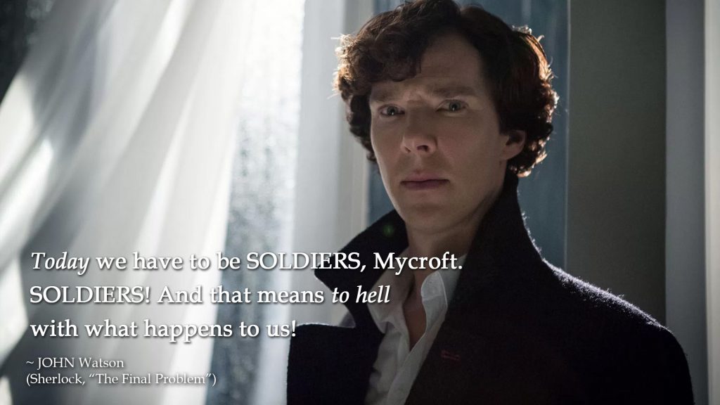 Today we have to be soldiers... (John Watson, "The Final Problem")