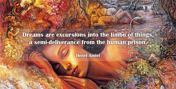 Dreams are excursions into the limbo of things, a semi-deliverance from the human prison. Henri Amiel